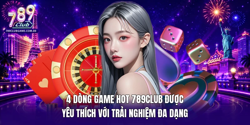 4 dòng game hot 789Club được yêu thích với trải nghiệm đa dạng