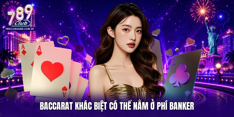 Baccarat khác biệt có thể nằm ở phí Banker