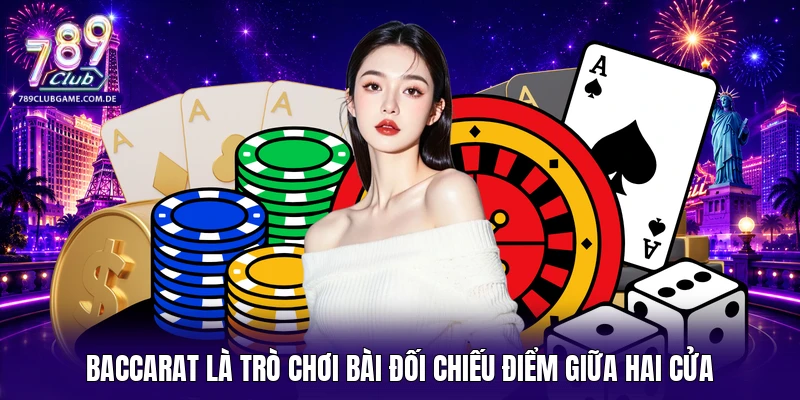 Baccarat là trò chơi bài đối chiếu điểm giữa hai cửa