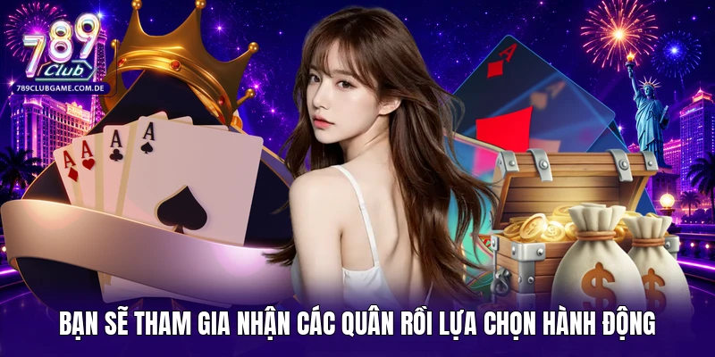 Bạn sẽ tham gia nhận các quân rồi lựa chọn hành động