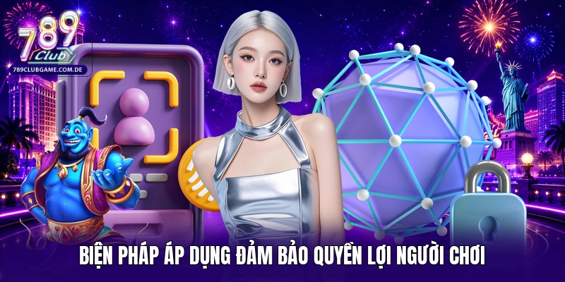 Biện pháp áp dụng đảm bảo quyền lợi người chơi