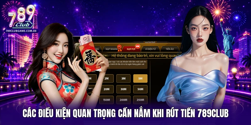 Các điều kiện quan trọng cần nắm khi rút tiền 789Club 