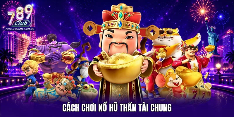 Cách chơi nổ hũ thần tài chung 