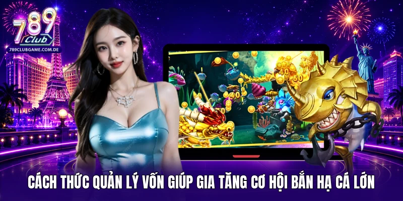 Cách thức quản lý vốn giúp gia tăng cơ hội bắn hạ cá lớn