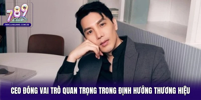 CEO đóng vai trò quan trọng trong định hướng thương hiệu
