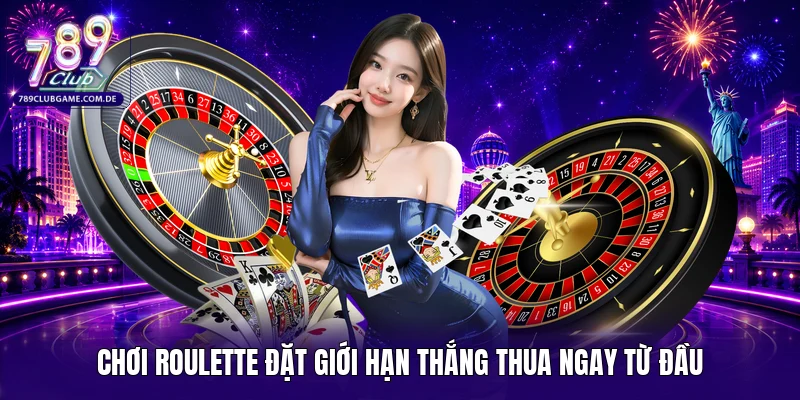 Chơi Roulette đặt giới hạn thắng thua ngay từ đầu