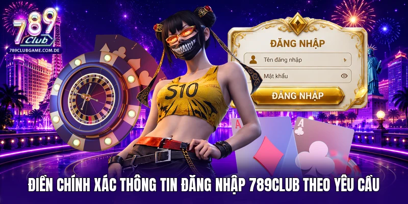 Điền chính xác thông tin đăng nhập 789Club theo yêu cầu
