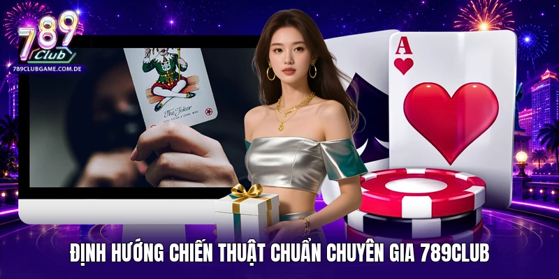 Định hướng chiến thuật chuẩn chuyên gia 789CLUB