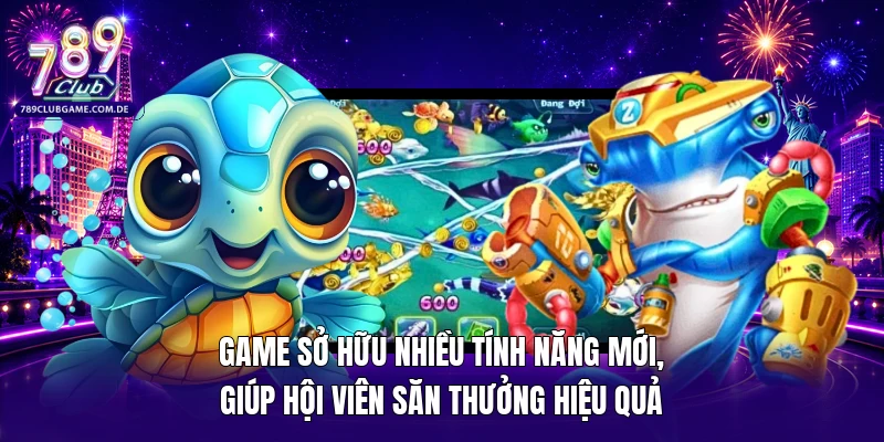 Game sở hữu nhiều tính năng mới, giúp hội viên săn thưởng hiệu quả 