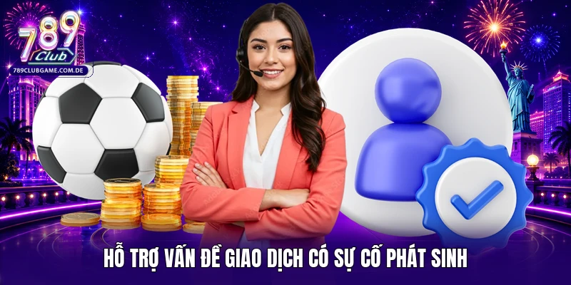 Hỗ trợ vấn đề giao dịch có sự cố phát sinh