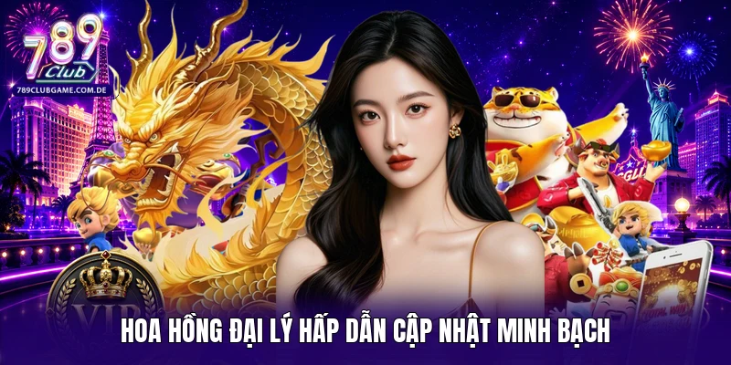 Hoa hồng đại lý hấp dẫn cập nhật minh bạch