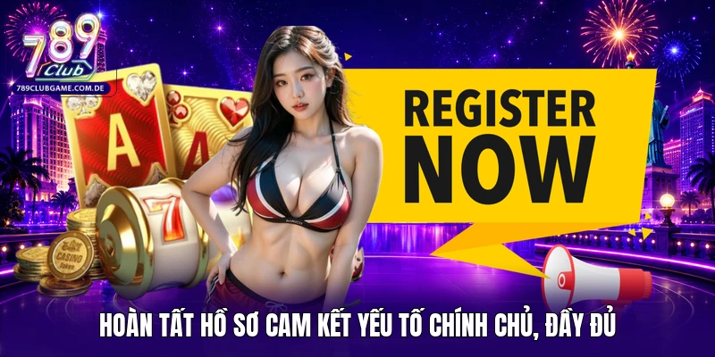 Hoàn tất hồ sơ cam kết yếu tố chính chủ, đầy đủ