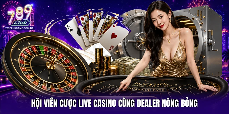 Hội viên cược live casino cùng Dealer nóng bỏng