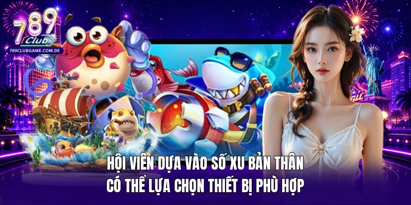 Hội viên dựa vào số xu bản thân có thể lựa chọn thiết bị phù hợp