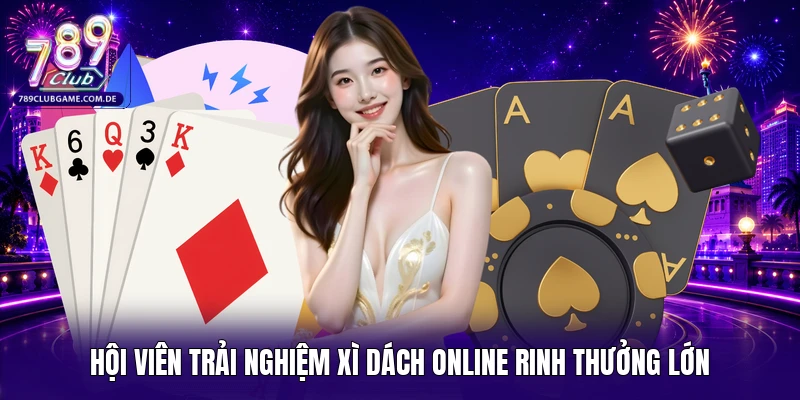 Hội viên trải nghiệm Xì Dách online rinh thưởng lớn