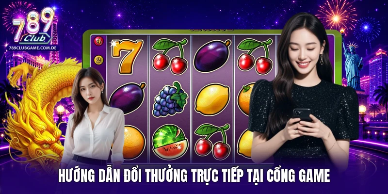 Hướng dẫn đổi thưởng trực tiếp tại cổng game