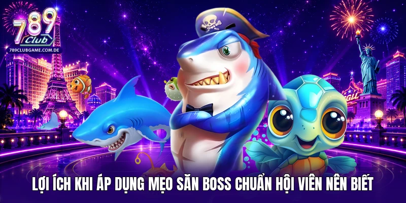 Lợi ích khi áp dụng mẹo săn boss chuẩn hội viên nên biết