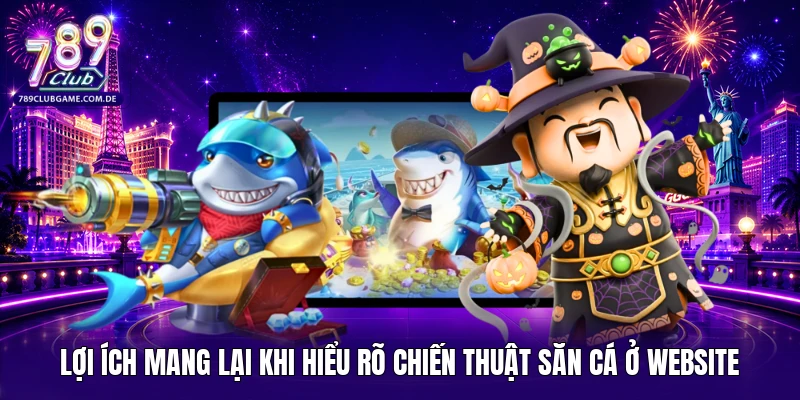 Lợi ích mang lại khi hiểu rõ chiến thuật săn cá ở website