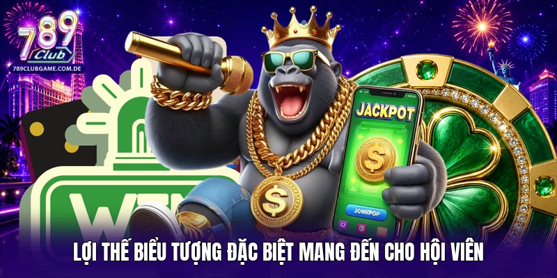 Lợi thế biểu tượng đặc biệt mang đến cho hội viên