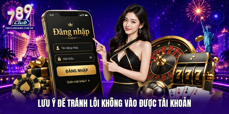 Lưu ý để tránh lỗi không vào được tài khoản