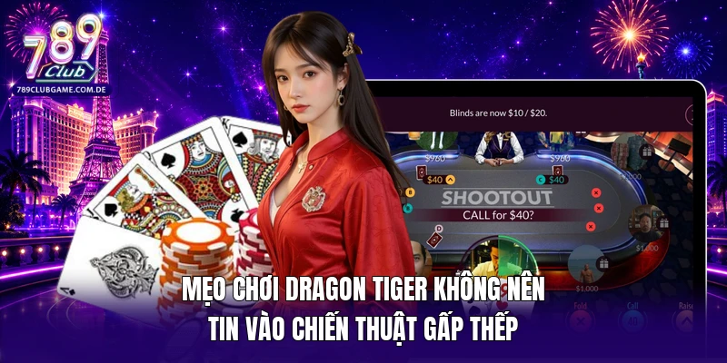 Mẹo chơi Dragon Tiger không nên tin vào chiến thuật gấp thếp