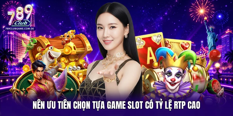 Nên ưu tiên chọn tựa game slot có tỷ lệ RTP cao