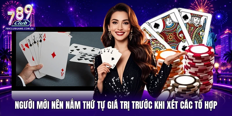 Người mới nên nắm thứ tự giá trị trước khi xét các tổ hợp