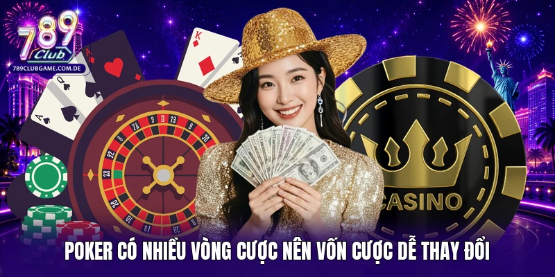 Poker có nhiều vòng cược nên vốn cược dễ thay đổi