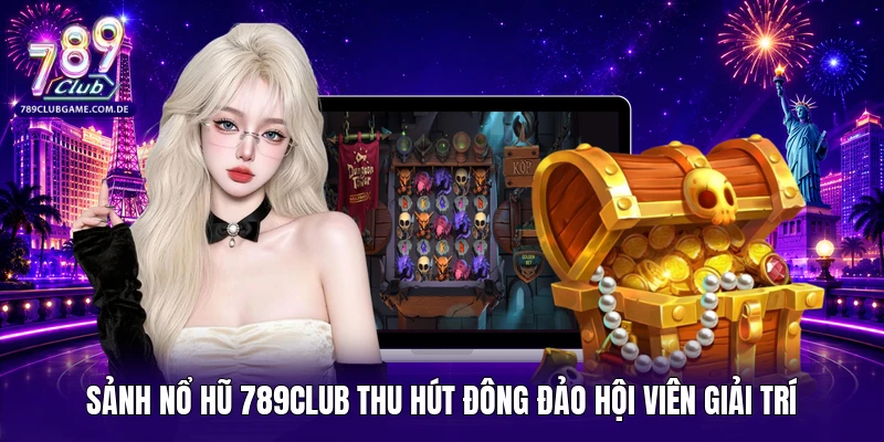 Sảnh nổ hũ 789Club thu hút đông đảo hội viên giải trí