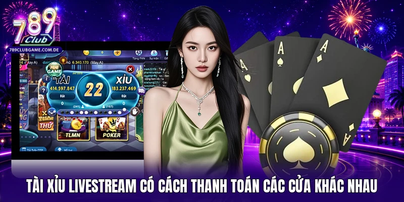 Tài Xỉu Livestream có cách thanh toán các cửa khác nhau