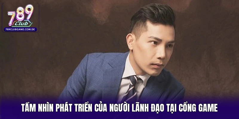 Tầm nhìn phát triển của người lãnh đạo tại cổng game