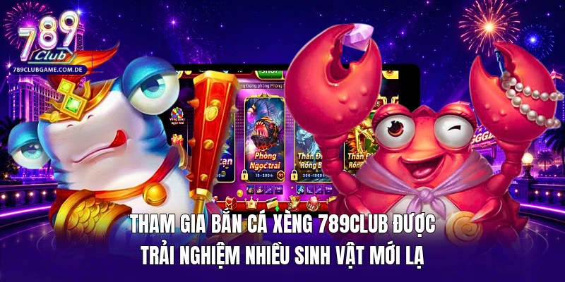 Tham gia bắn cá xèng 789Club được trải nghiệm nhiều sinh vật mới lạ