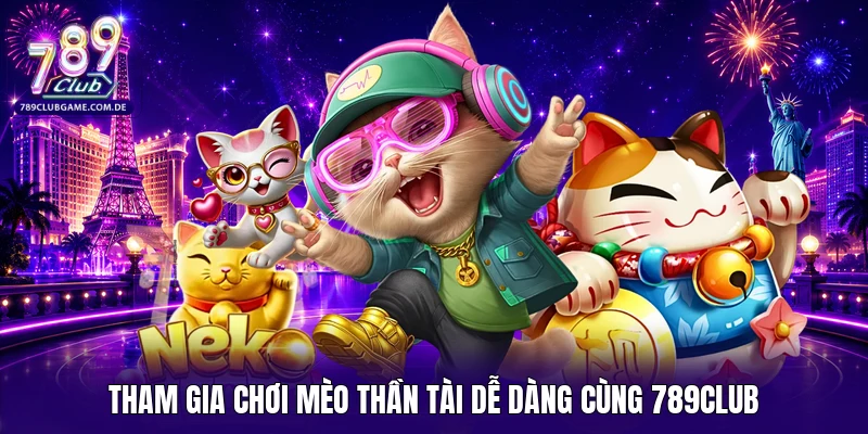 Tham gia chơi mèo thần tài dễ dàng cùng 789CLUB