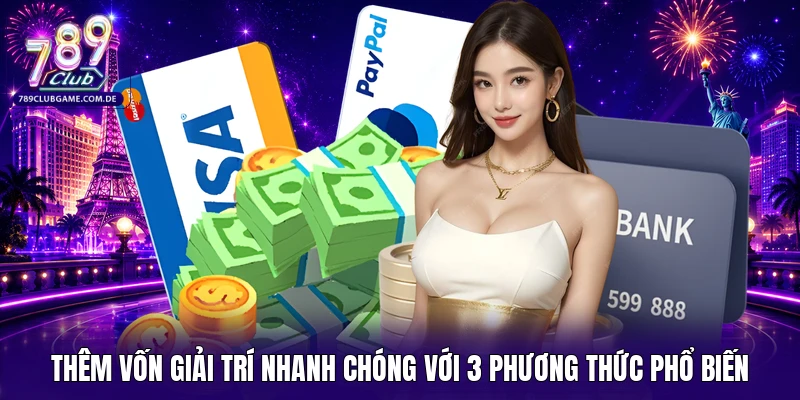 Thêm vốn giải trí nhanh chóng với 3 phương thức phổ biến 