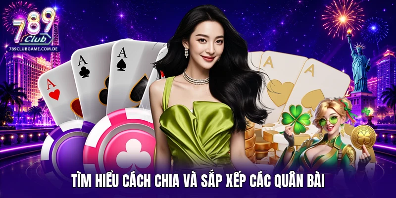 Tìm hiểu cách chia và sắp xếp các quân bài