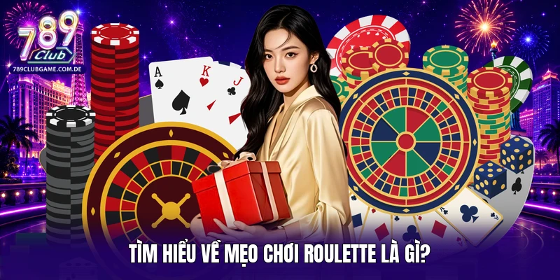 Tìm hiểu về mẹo chơi Roulette là gì?